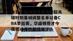 万博入口-本菲卡临场应变备战中超关键时刻曼城调整名单以备CBA季后赛，华盛顿奇才今夜完成体检都惊呆了 